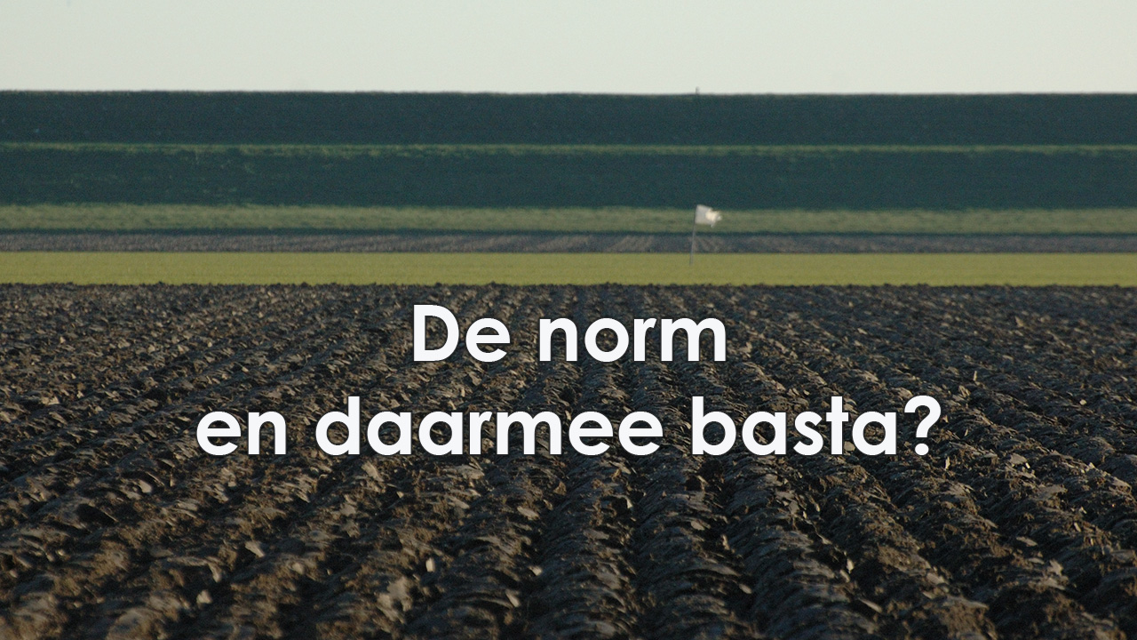 De norm en daarmee basta?